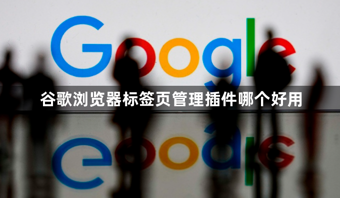 谷歌浏览器标签页管理插件哪个好用1