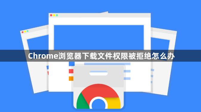 Chrome浏览器下载文件权限被拒绝怎么办1