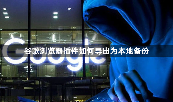 谷歌浏览器插件如何导出为本地备份1