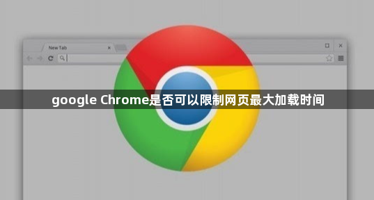 google Chrome是否可以限制网页最大加载时间1