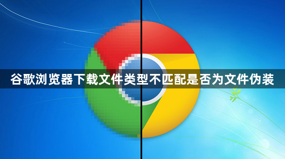 谷歌浏览器下载文件类型不匹配是否为文件伪装1