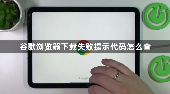 谷歌浏览器下载失败提示代码怎么查1