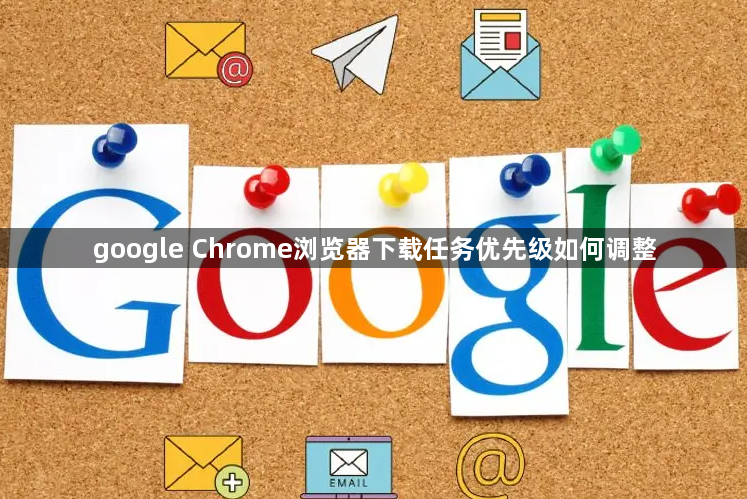 google Chrome浏览器下载任务优先级如何调整1