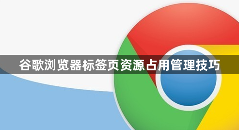 谷歌浏览器标签页资源占用管理技巧1