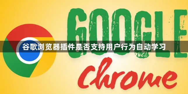 谷歌浏览器插件是否支持用户行为自动学习1