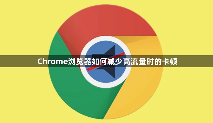 Chrome浏览器如何减少高流量时的卡顿1