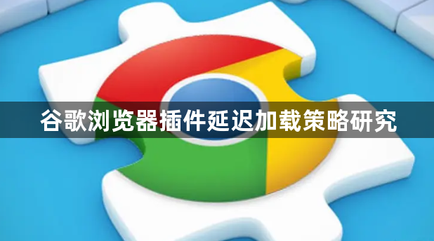 谷歌浏览器插件延迟加载策略研究1