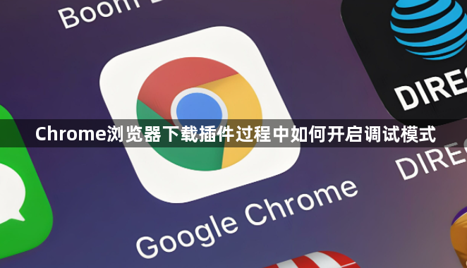 Chrome浏览器下载插件过程中如何开启调试模式1