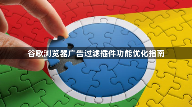 谷歌浏览器广告过滤插件功能优化指南1