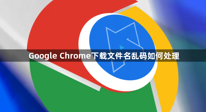 Google Chrome下载文件名乱码如何处理1