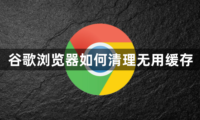 谷歌浏览器如何清理无用缓存1