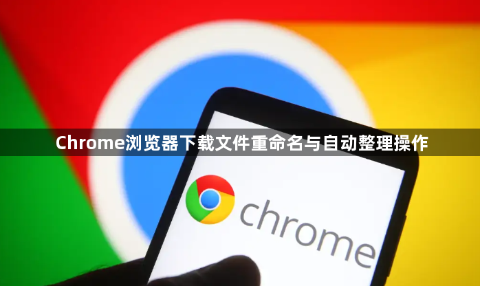 Chrome浏览器下载文件重命名与自动整理操作1