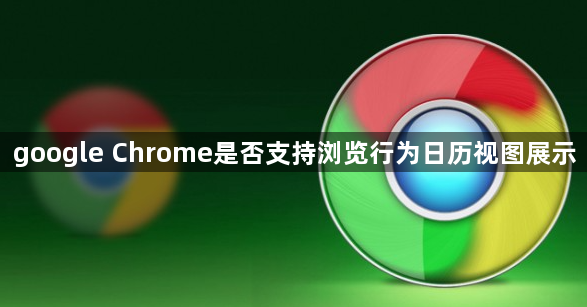 google Chrome是否支持浏览行为日历视图展示1