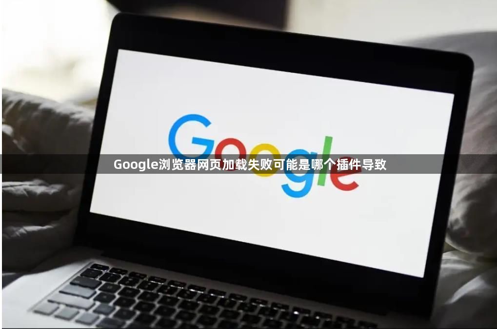 Google浏览器网页加载失败可能是哪个插件导致1