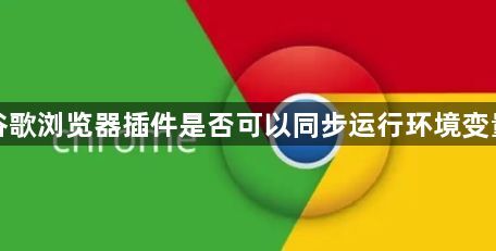 谷歌浏览器插件是否可以同步运行环境变量1