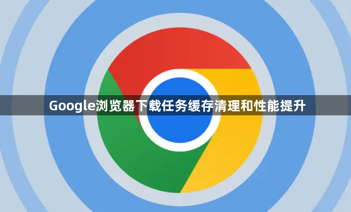Google浏览器下载任务缓存清理和性能提升1