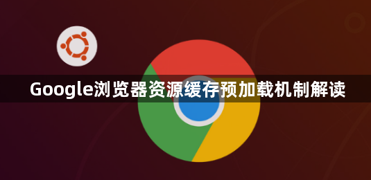 Google浏览器资源缓存预加载机制解读1