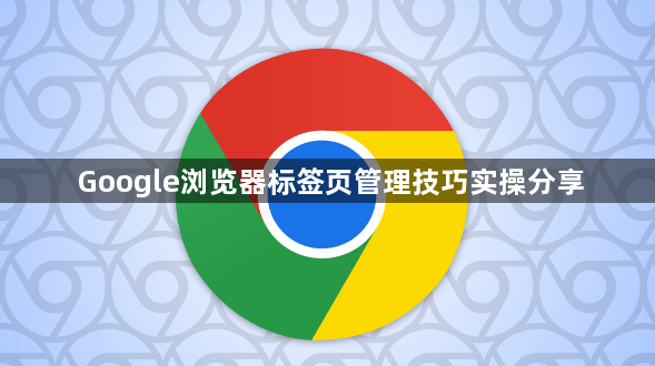 Google浏览器标签页管理技巧实操分享1