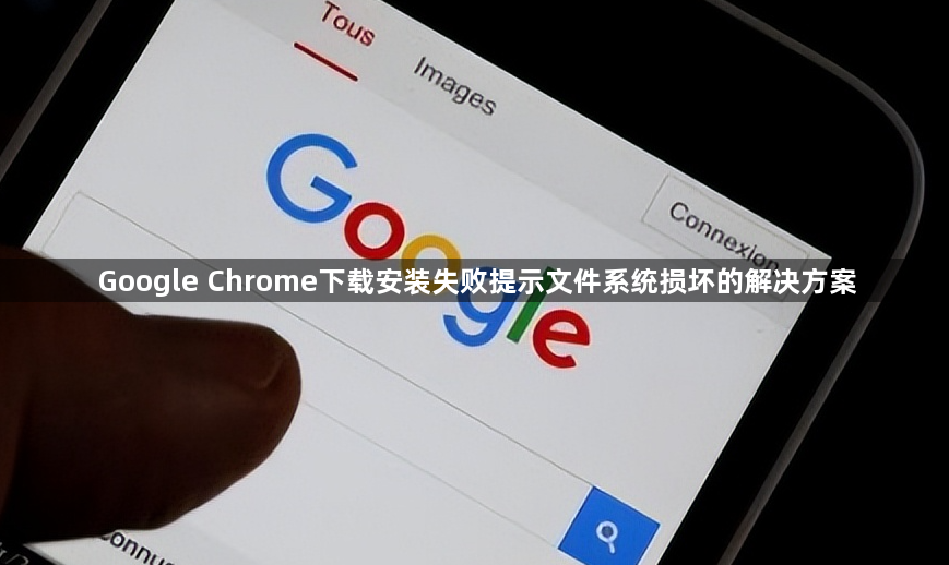Google Chrome下载安装失败提示文件系统损坏的解决方案1