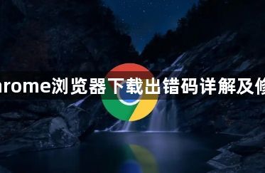 Chrome浏览器下载出错码详解及修复1