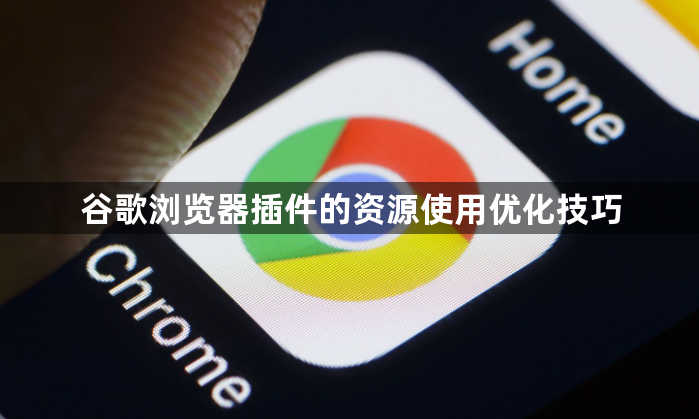 谷歌浏览器插件的资源使用优化技巧1