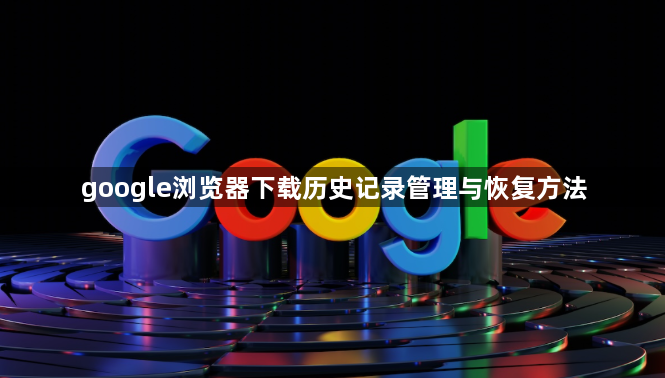 google浏览器下载历史记录管理与恢复方法1