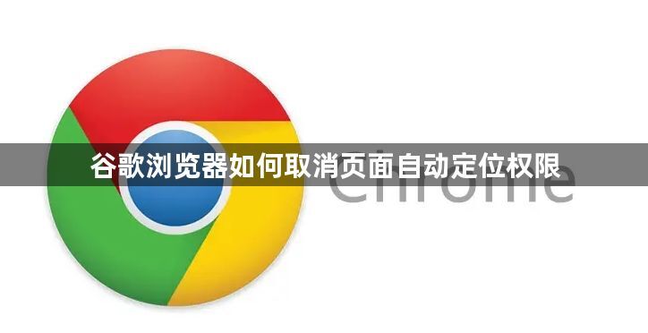 谷歌浏览器如何取消页面自动定位权限1