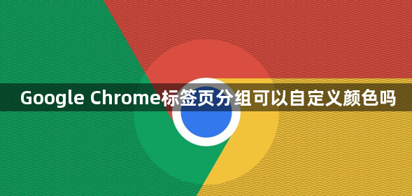 Google Chrome标签页分组可以自定义颜色吗1