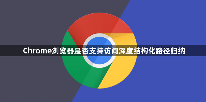 Chrome浏览器是否支持访问深度结构化路径归纳1