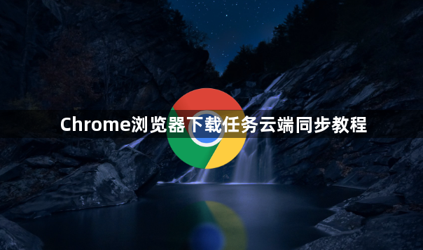Chrome浏览器下载任务云端同步教程1