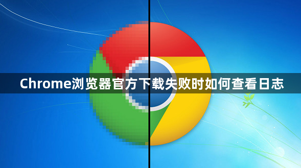 Chrome浏览器官方下载失败时如何查看日志1