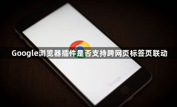 Google浏览器插件是否支持跨网页标签页联动1