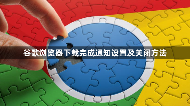 谷歌浏览器下载完成通知设置及关闭方法1