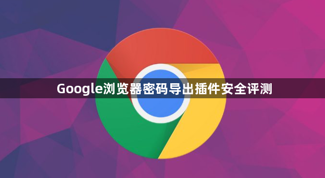 Google浏览器密码导出插件安全评测1
