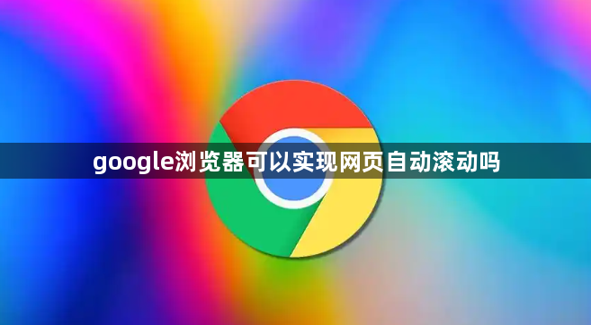 google浏览器可以实现网页自动滚动吗1
