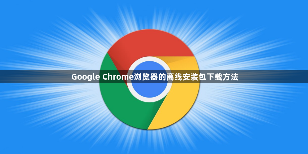 Google Chrome浏览器的离线安装包下载方法1