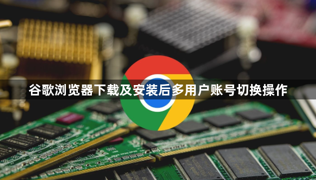 谷歌浏览器下载及安装后多用户账号切换操作1