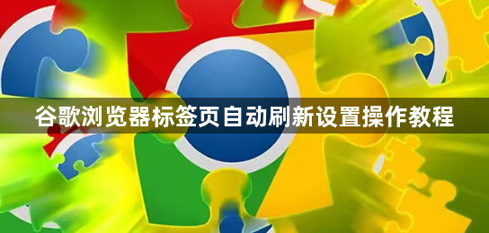 谷歌浏览器标签页自动刷新设置操作教程1