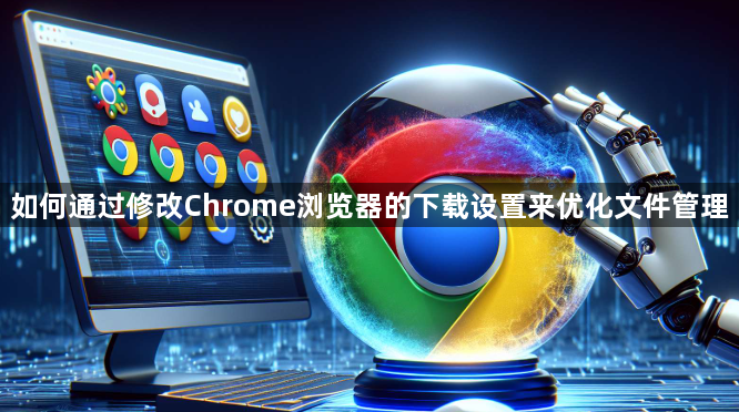 如何通过修改Chrome浏览器的下载设置来优化文件管理1
