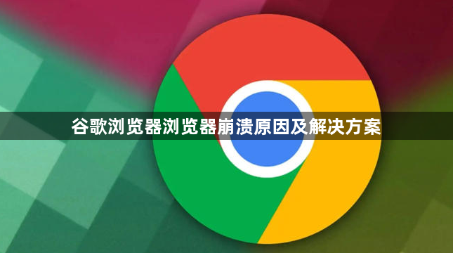 谷歌浏览器浏览器崩溃原因及解决方案1