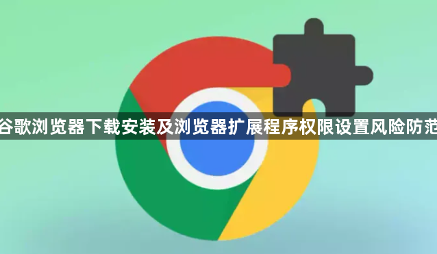 谷歌浏览器下载安装及浏览器扩展程序权限设置风险防范1