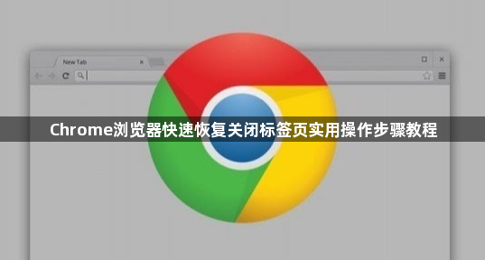 Chrome浏览器快速恢复关闭标签页实用操作步骤教程1