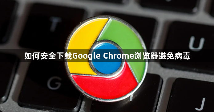 如何安全下载Google Chrome浏览器避免病毒1