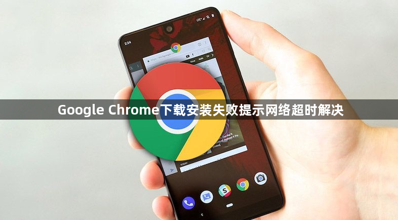 Google Chrome下载安装失败提示网络超时解决1