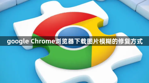 google Chrome浏览器下载图片模糊的修复方式1
