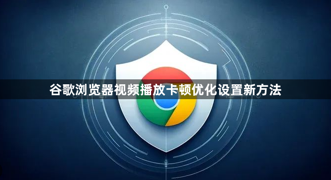 谷歌浏览器视频播放卡顿优化设置新方法1