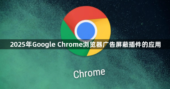 2025年Google Chrome浏览器广告屏蔽插件的应用1