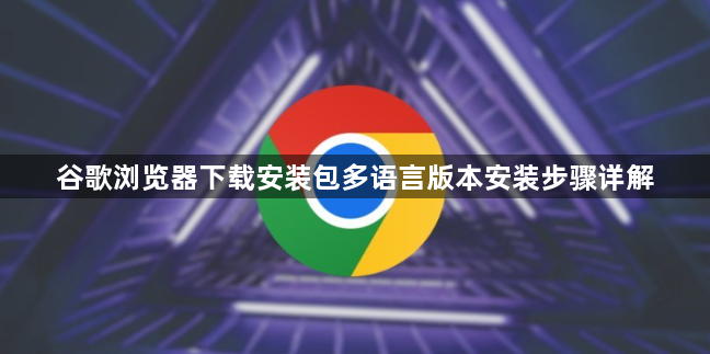 谷歌浏览器下载安装包多语言版本安装步骤详解1