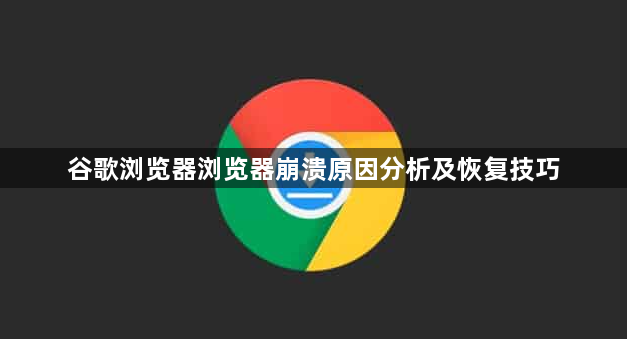 谷歌浏览器浏览器崩溃原因分析及恢复技巧1