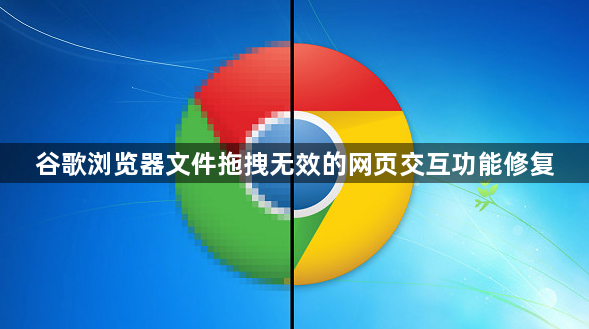 谷歌浏览器文件拖拽无效的网页交互功能修复1